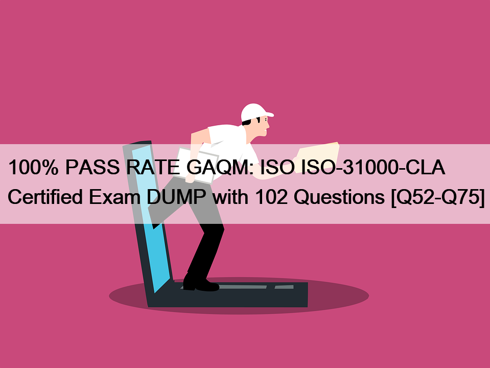 100% PASS RATE GAQM: ISO ISO-31000-CLA Certified Exam DUMP with 102 Questions [Q52-Q75]