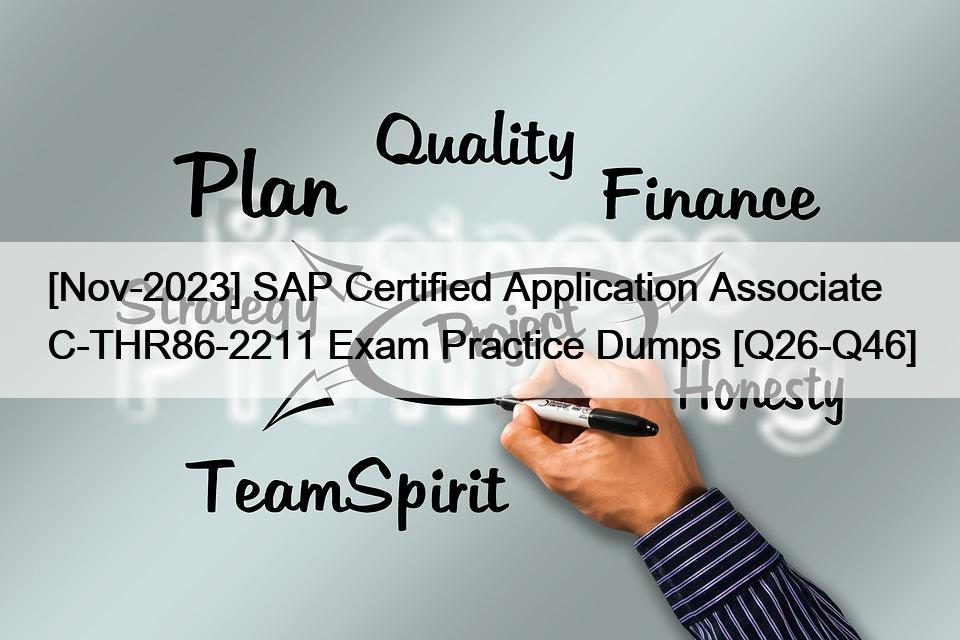 [Nov-2023] SAP Certified Application Associate  C-THR86-2211 Exam Practice Dumps [Q26-Q46]