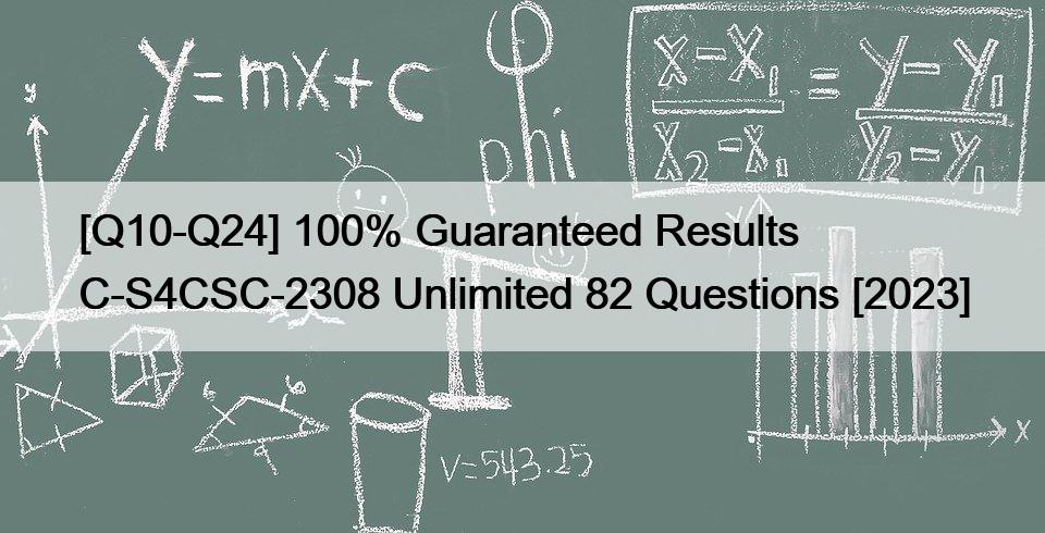 [Q10-Q24] 100% Guaranteed Results C-S4CSC-2308 Unlimited 82 Questions [2023]