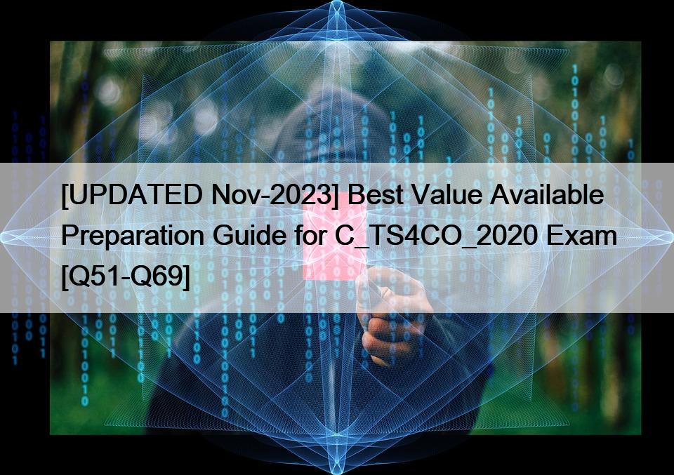 [UPDATED Nov-2023] Best Value Available Preparation Guide for C_TS4CO_2020 Exam [Q51-Q69]