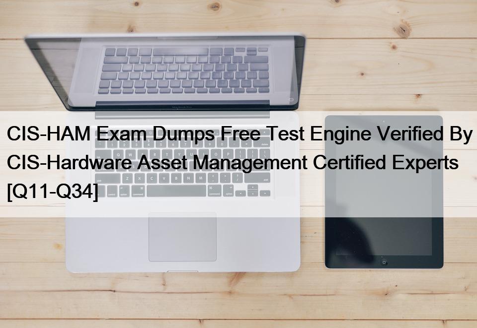 CIS-HAM Exam Dumps Free Test Engine Verified By CIS-Hardware Asset Management Certified Experts [Q11-Q34]