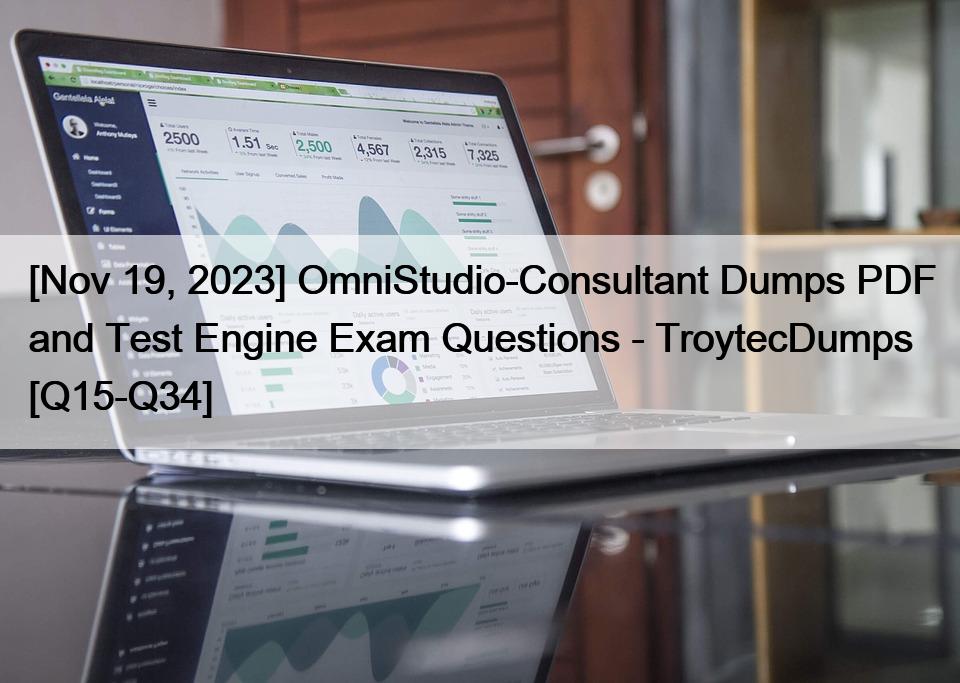 [Nov 19, 2023] OmniStudio-Consultant Dumps PDF and Test Engine Exam Questions – TroytecDumps [Q15-Q34]