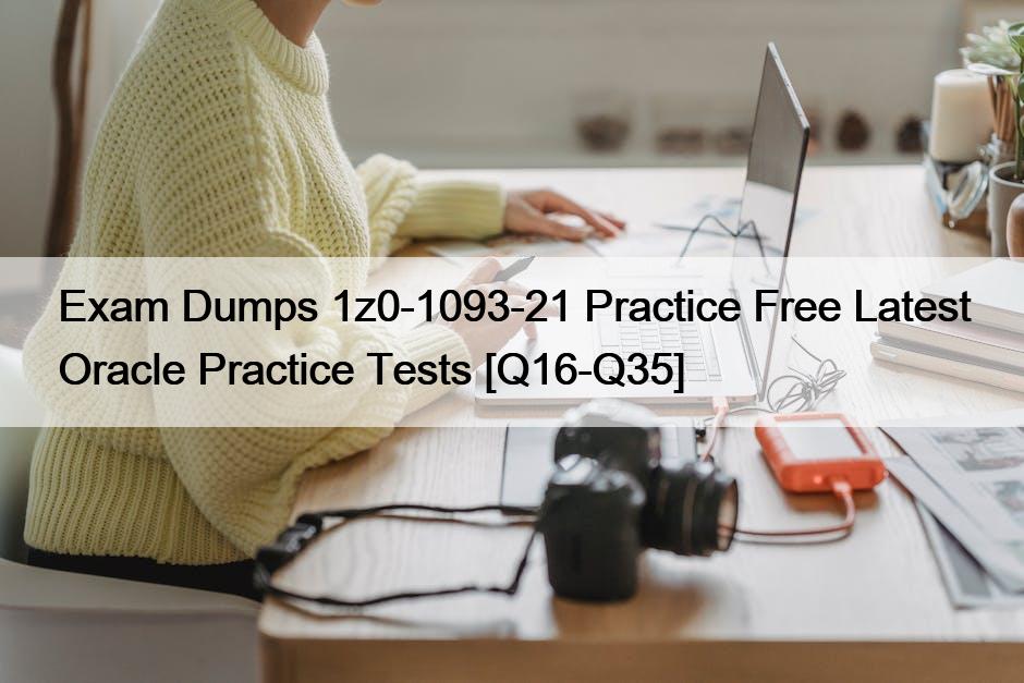 Exam Dumps 1z0-1093-21 Practice Free Latest Oracle Practice Tests [Q16-Q35]