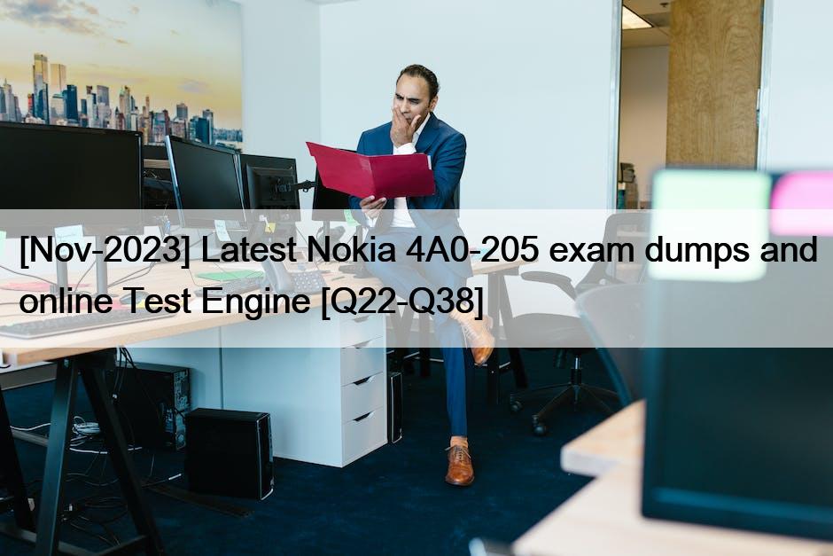 [Nov-2023] Latest Nokia 4A0-205 exam dumps and online Test Engine [Q22-Q38]