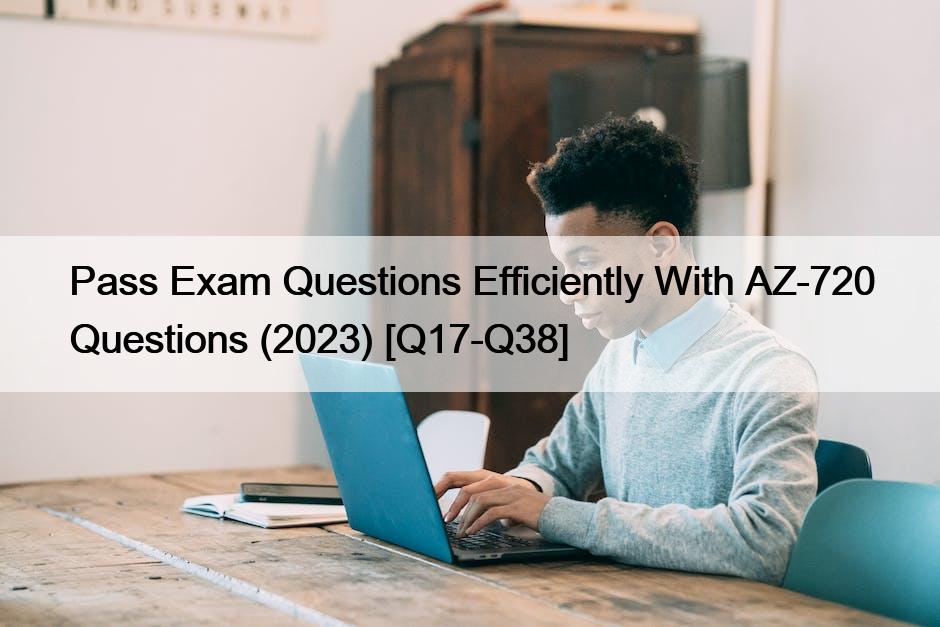 Pass Exam Questions Efficiently With AZ-720 Questions (2023) [Q17-Q38]