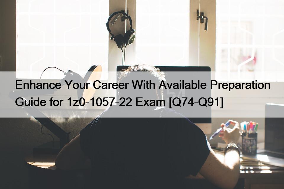 Enhance Your Career With Available Preparation Guide for 1z0-1057-22 Exam [Q74-Q91]