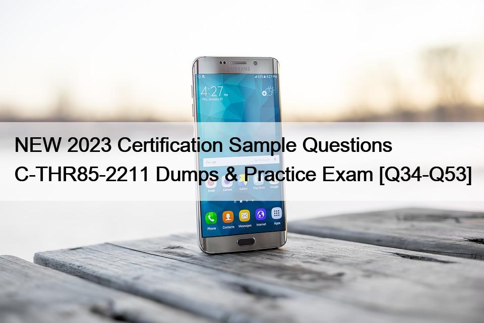 NEW 2023 Certification Sample Questions C-THR85-2211 Dumps & Practice Exam [Q34-Q53]