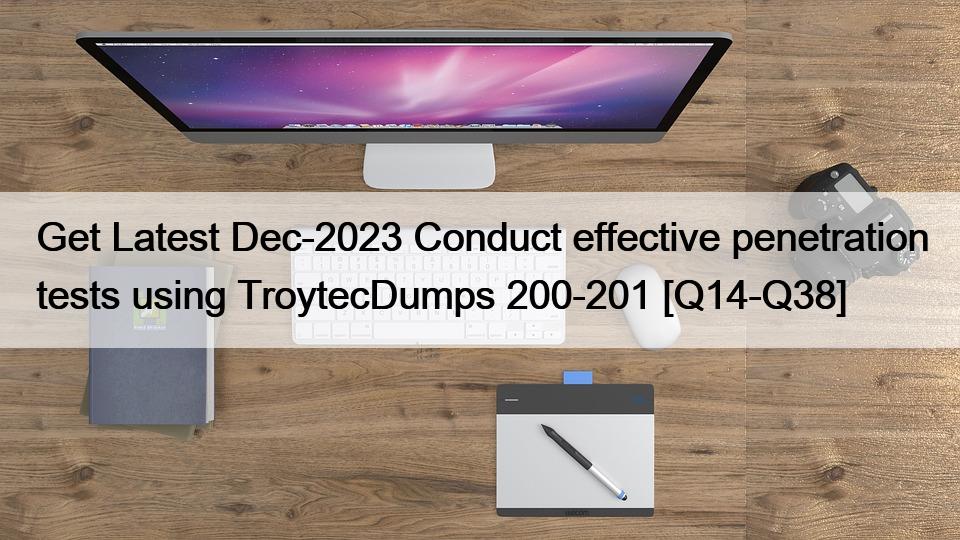 Get Latest Dec-2023 Conduct effective penetration tests using TroytecDumps 200-201 [Q14-Q38]