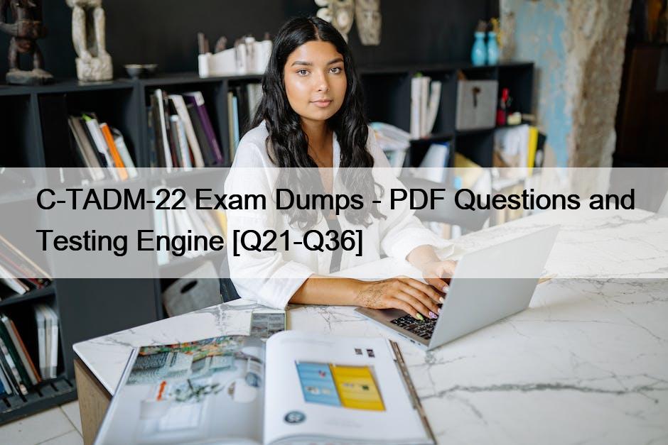 C-TADM-22 Exam Dumps – PDF Questions and Testing Engine [Q21-Q36]