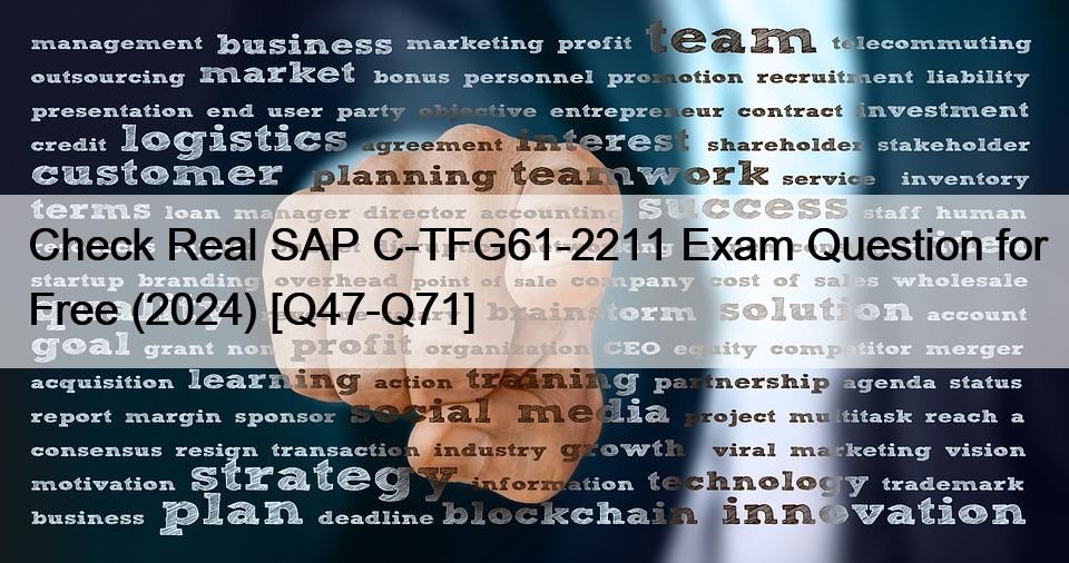 Check Real SAP C-TFG61-2211 Exam Question for Free (2024) [Q47-Q71]