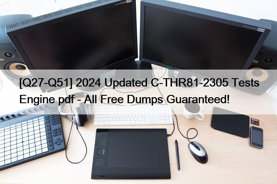 [Q27-Q51] 2024 Updated C-THR81-2305 Tests Engine pdf – All Free Dumps Guaranteed!