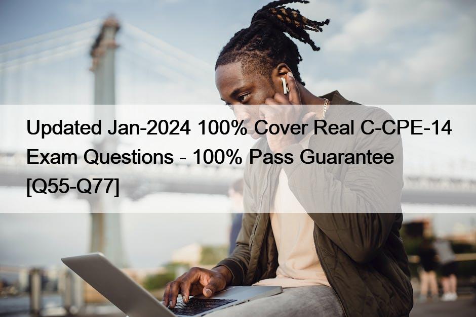 Updated Jan-2024 100% Cover Real C-CPE-14 Exam Questions – 100% Pass Guarantee [Q55-Q77]