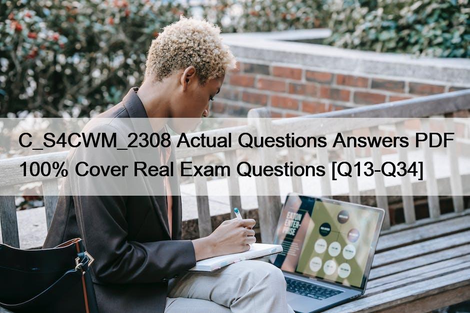 C_S4CWM_2308 Actual Questions Answers PDF 100% Cover Real Exam Questions [Q13-Q34]
