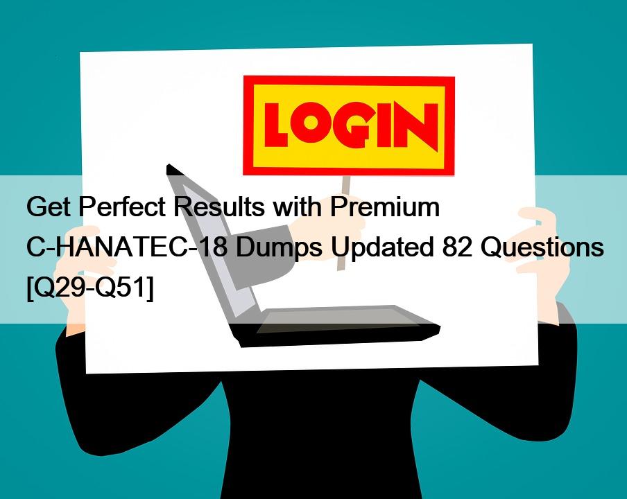 Get Perfect Results with Premium C-HANATEC-18 Dumps Updated 82 Questions [Q29-Q51]