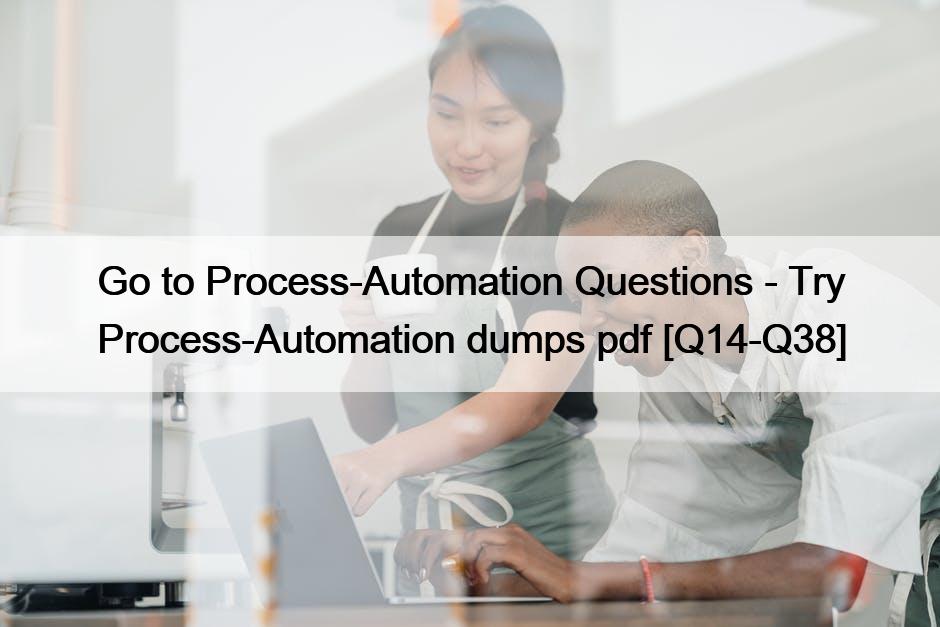 Go to Process-Automation Questions – Try Process-Automation dumps pdf [Q14-Q38]