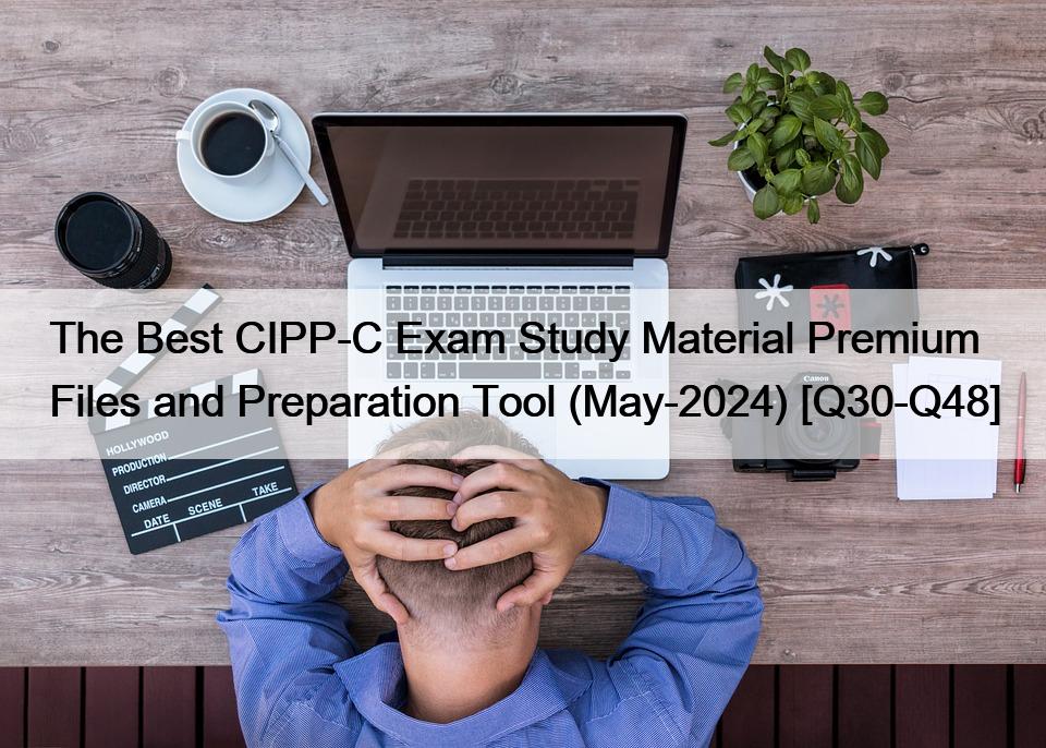The Best CIPP-C Exam Study Material Premium Files and Preparation Tool (May-2024) [Q30-Q48]