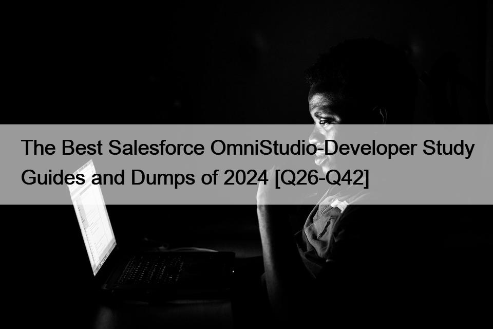 The Best Salesforce OmniStudio-Developer Study Guides and Dumps of 2024 [Q26-Q42]