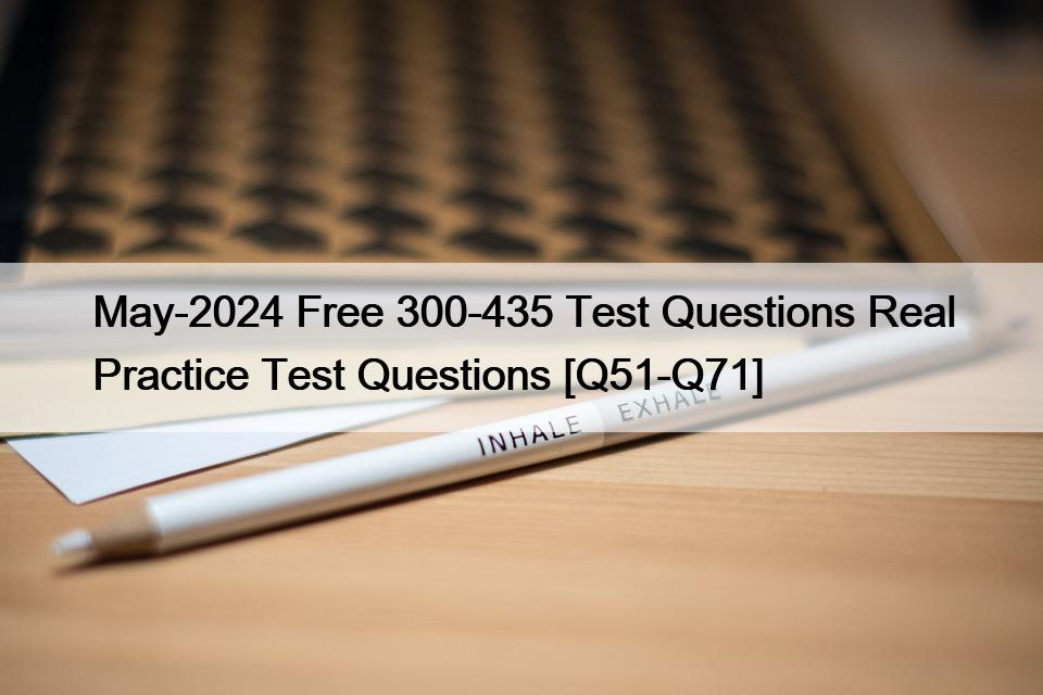 May-2024 Free 300-435 Test Questions Real Practice Test Questions [Q51-Q71]