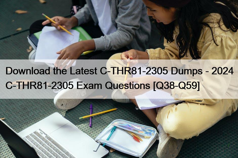 Download the Latest C-THR81-2305 Dumps – 2024 C-THR81-2305 Exam Questions [Q38-Q59]