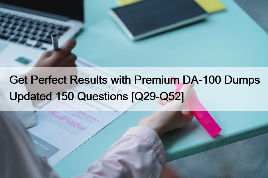 Get Perfect Results with Premium DA-100 Dumps Updated 150 Questions [Q29-Q52]