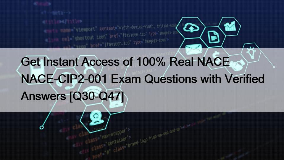 Get Instant Access of 100% Real NACE NACE-CIP2-001 Exam Questions with Verified Answers [Q30-Q47]