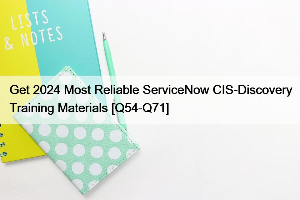 Get 2024 Most Reliable ServiceNow CIS-Discovery Training Materials [Q54-Q71]