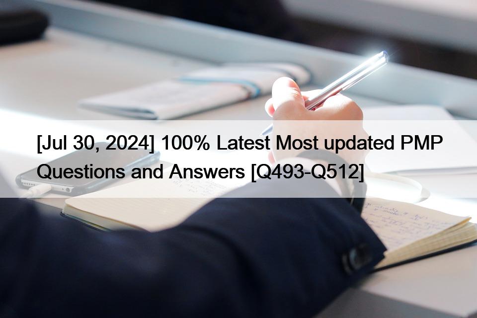 [Jul 30, 2024] 100% Latest Most updated PMP Questions and Answers [Q493-Q512]