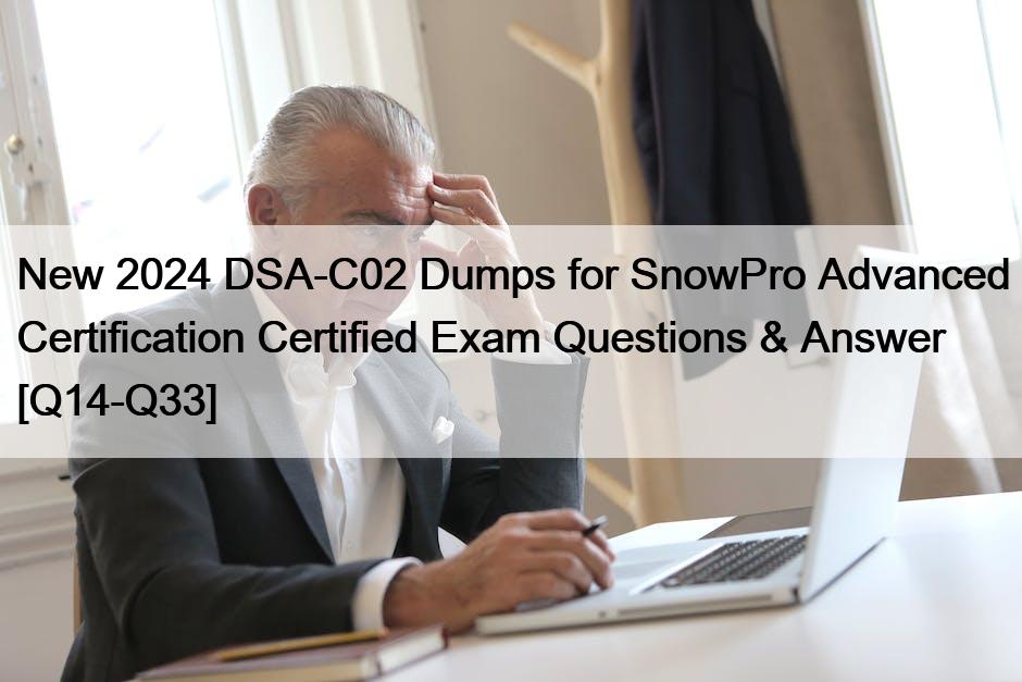 New 2024 DSA-C02 Dumps for SnowPro Advanced Certification Certified Exam Questions & Answer [Q14-Q33]