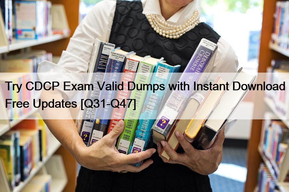 Try CDCP Exam Valid Dumps with Instant Download Free Updates [Q31-Q47]