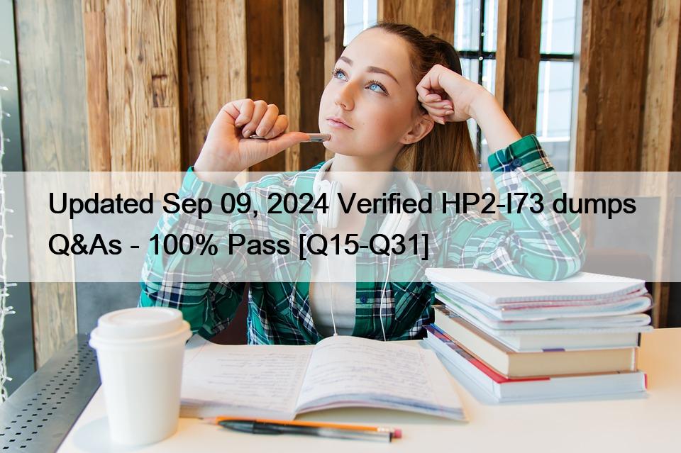 Updated Sep 09, 2024 Verified HP2-I73 dumps Q&As – 100% Pass [Q15-Q31]