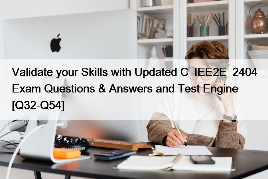 Validate your Skills with Updated C_IEE2E_2404 Exam Questions & Answers and Test Engine [Q32-Q54]