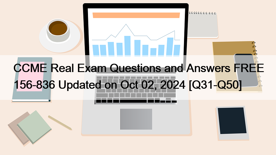 CCME Real Exam Questions and Answers FREE 156-836 Updated on Oct 02, 2024 [Q31-Q50]