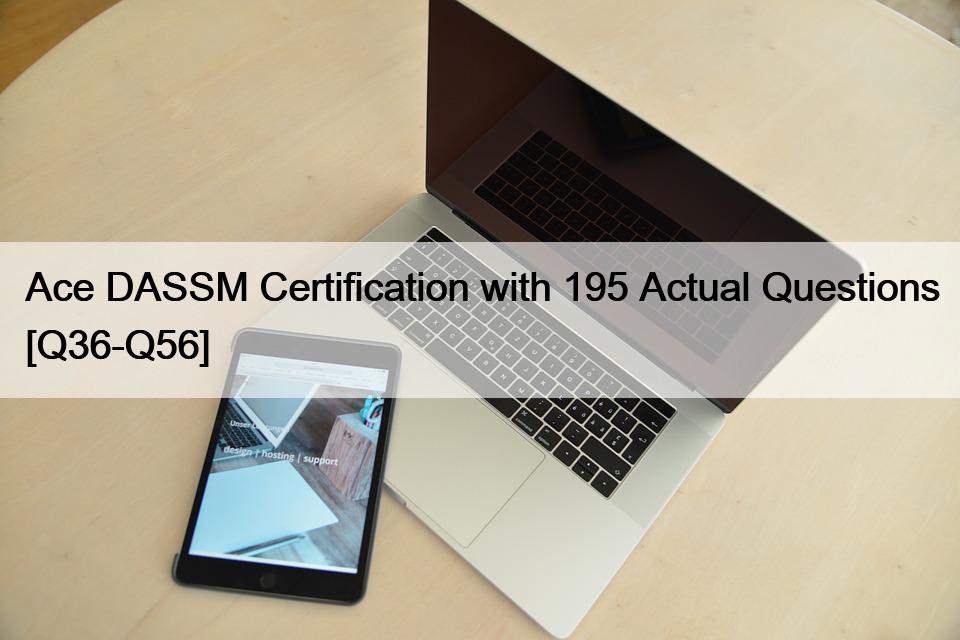 Ace DASSM Certification with 195 Actual Questions [Q36-Q56]