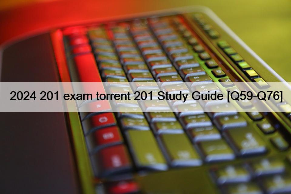 2024 201 exam torrent 201 Study Guide [Q59-Q76]