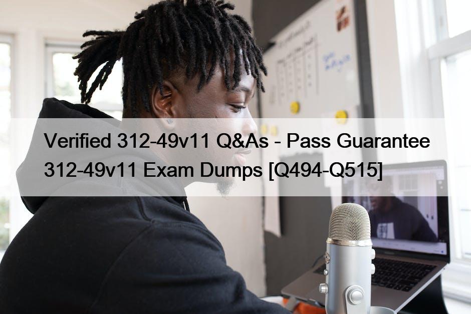 Verified 312-49v11 Q&As – Pass Guarantee 312-49v11 Exam Dumps [Q494-Q515]
