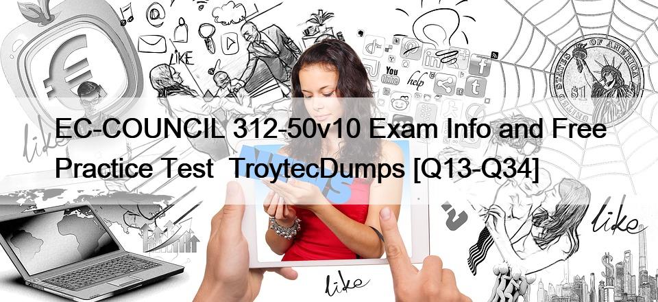 EC-COUNCIL 312-50v10 Exam Info and Free Practice Test  TroytecDumps [Q13-Q34]