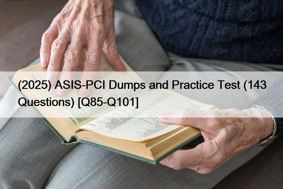 (2025) ASIS-PCI Dumps and Practice Test (143 Questions) [Q85-Q101]