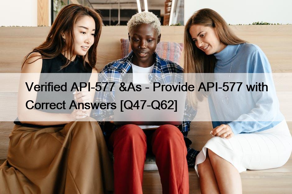Verified API-577 &As – Provide API-577 with Correct Answers [Q47-Q62]