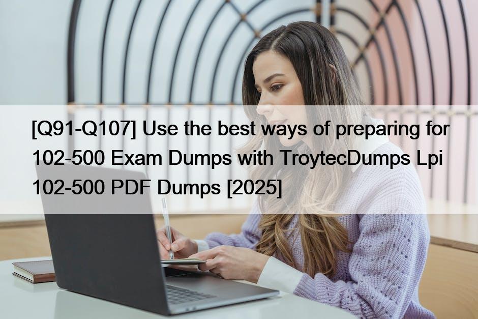 [Q91-Q107] Use the best ways of preparing for 102-500 Exam Dumps with TroytecDumps Lpi 102-500 PDF Dumps [2025]