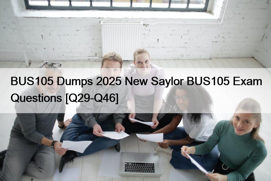 BUS105 Dumps 2025 New Saylor BUS105 Exam Questions [Q29-Q46]