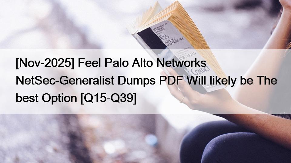 [Nov-2025] Feel Palo Alto Networks NetSec-Generalist Dumps PDF Will likely be The best Option [Q15-Q39]