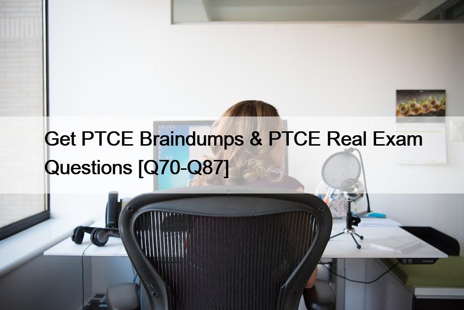 Get PTCE Braindumps & PTCE Real Exam Questions [Q70-Q87]
