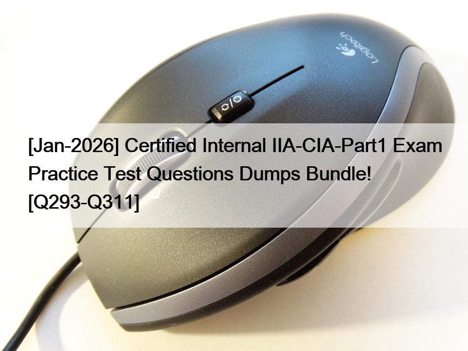 [Jan-2026] Certified Internal IIA-CIA-Part1 Exam Practice Test Questions Dumps Bundle! [Q293-Q311]