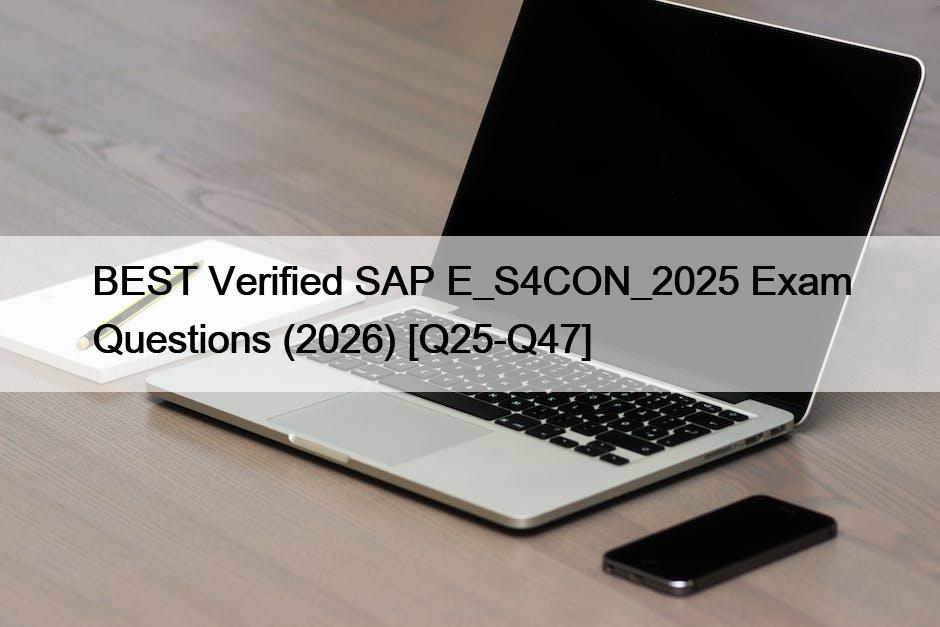 BEST Verified SAP E_S4CON_2025 Exam Questions (2026) [Q25-Q47]
