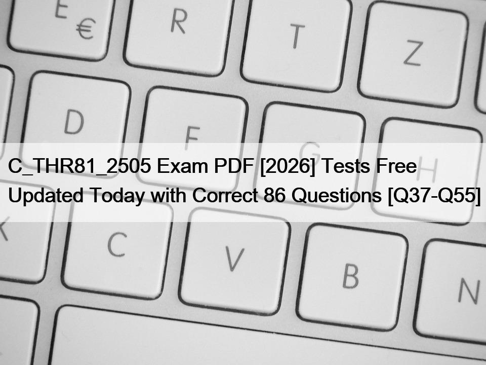 C_THR81_2505 Exam PDF [2026] Tests Free Updated Today with Correct 86 Questions [Q37-Q55]