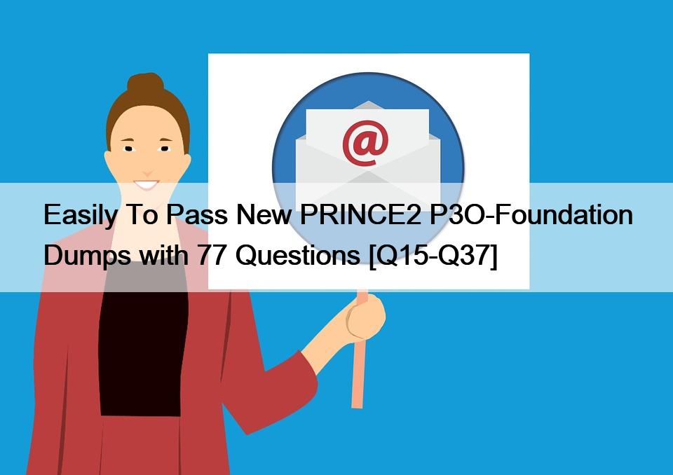 Easily To Pass New PRINCE2 P3O-Foundation Dumps with 77 Questions [Q15-Q37]