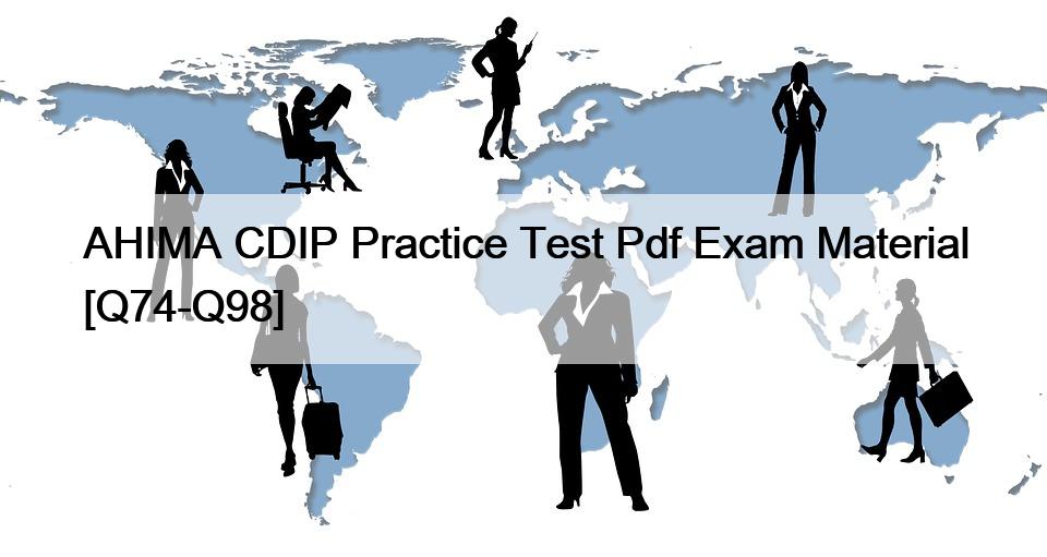 AHIMA CDIP Practice Test Pdf Exam Material [Q74-Q98]