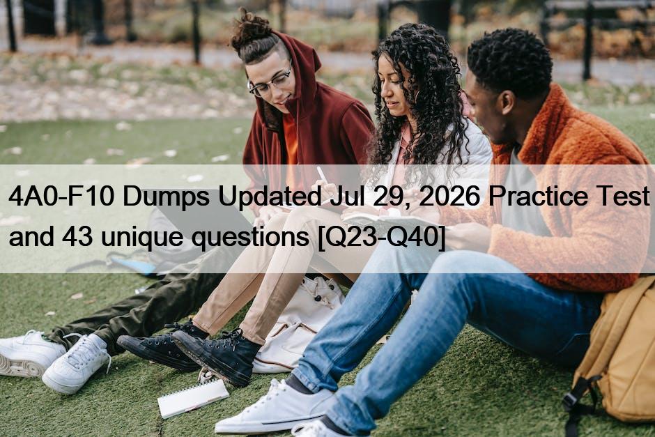 4A0-F10 Dumps Updated Jul 29, 2026 Practice Test and 43 unique questions [Q23-Q40]