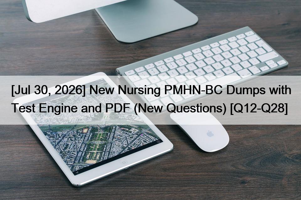 [Jul 30, 2026] New Nursing PMHN-BC Dumps with Test Engine and PDF (New Questions) [Q12-Q28]