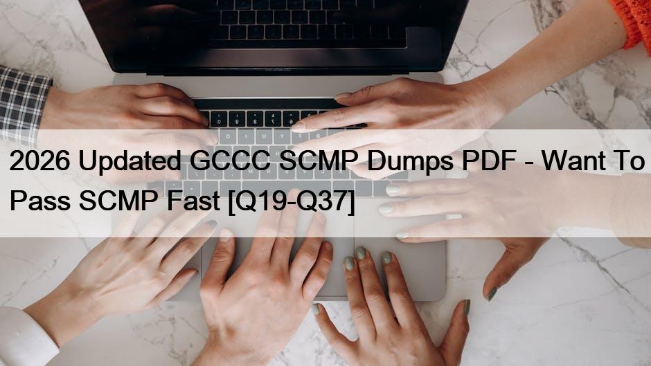 2026 Updated GCCC SCMP Dumps PDF – Want To Pass SCMP Fast [Q19-Q37]